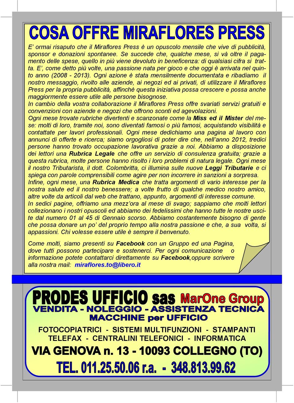 E, come detto più volte, una passione nata per gioco e che oggi è arrivata nel quinto anno (2008-2013).