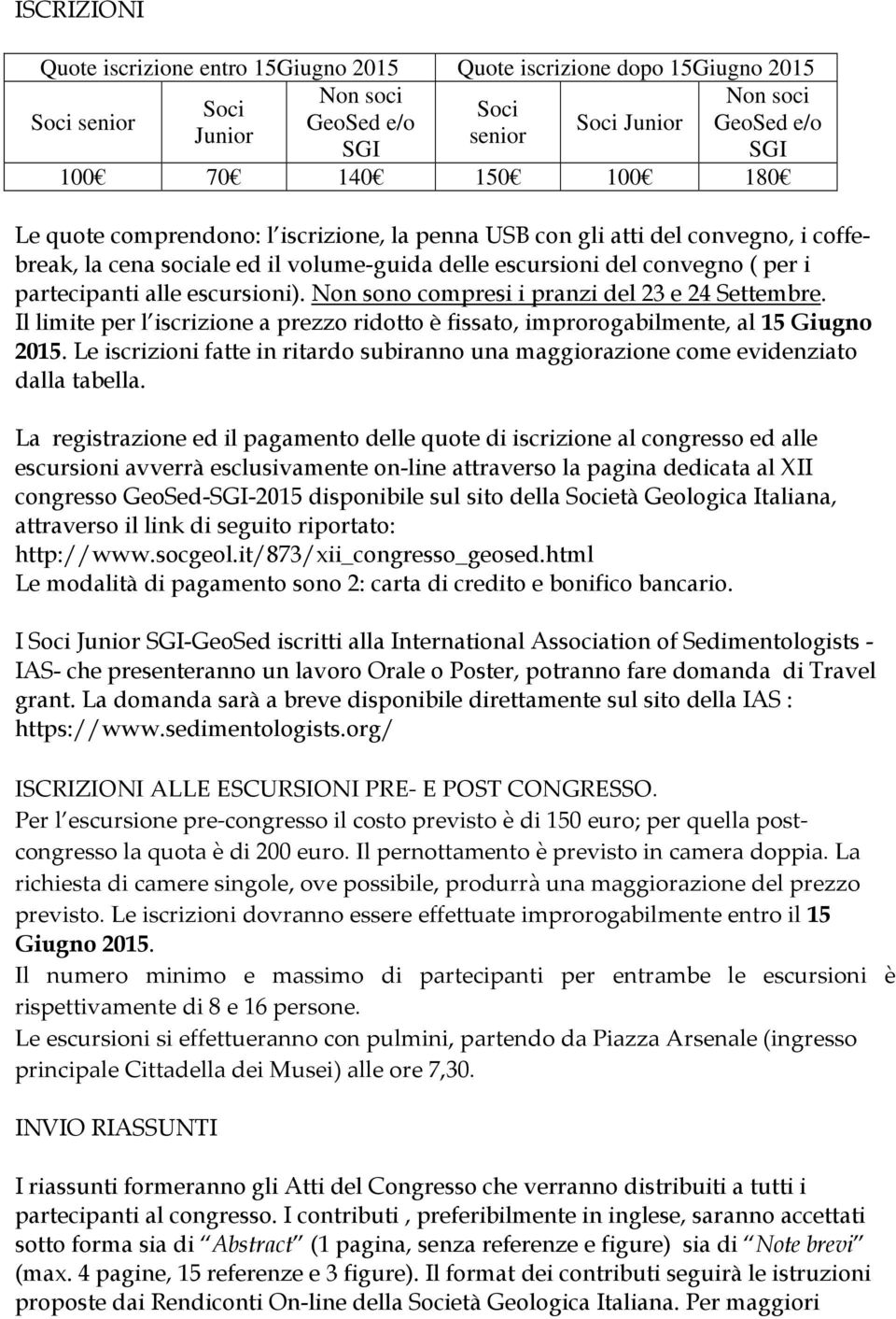 Non sono compresi i pranzi del 23 e 24 Settembre. Il limite per l iscrizione a prezzo ridotto è fissato, improrogabilmente, al 15 Giugno 2015.