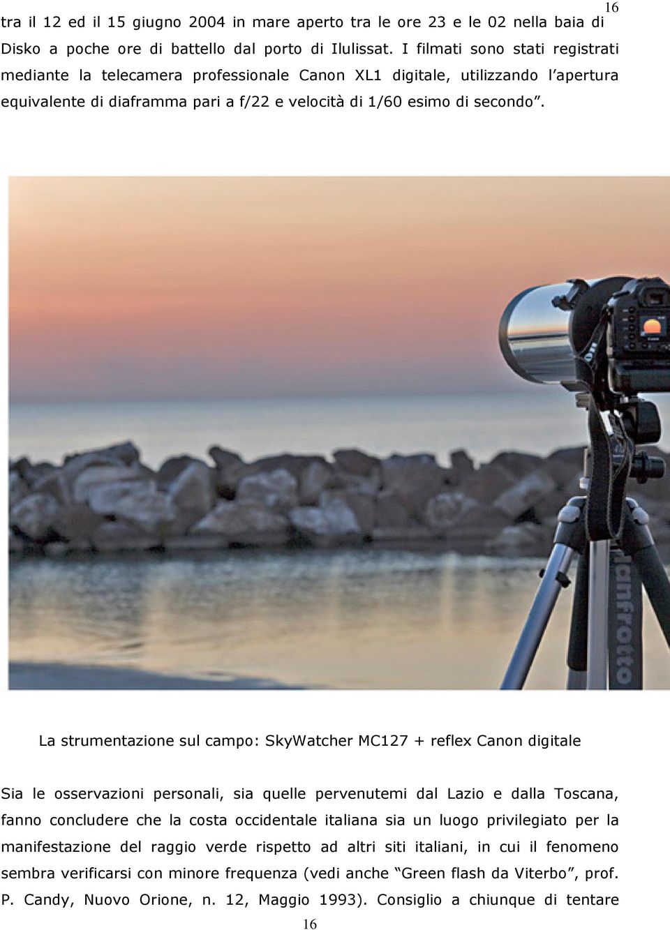 La strumentazione sul campo: SkyWatcher MC127 + reflex Canon digitale Sia le osservazioni personali, sia quelle pervenutemi dal Lazio e dalla Toscana, fanno concludere che la costa occidentale