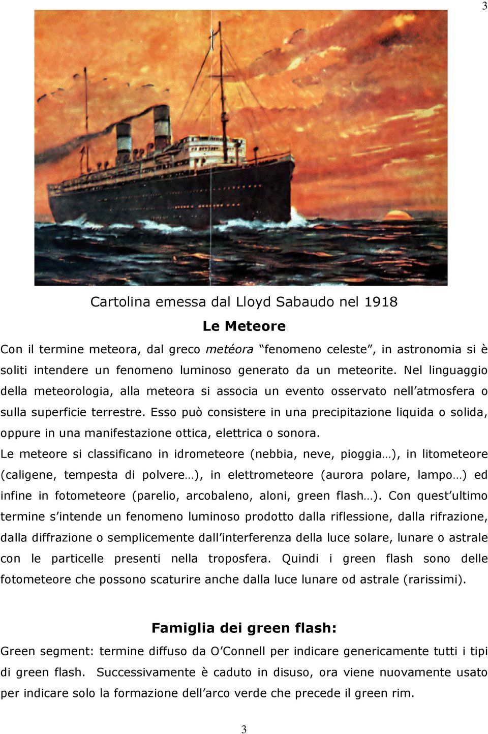 Esso può consistere in una precipitazione liquida o solida, oppure in una manifestazione ottica, elettrica o sonora.