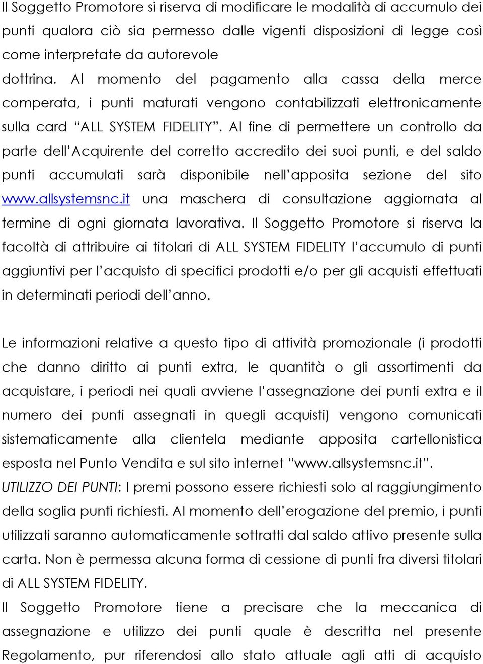 Al fine di permettere un controllo da parte dell Acquirente del corretto accredito dei suoi punti, e del saldo punti accumulati sarà disponibile nell apposita sezione del sito www.allsystemsnc.