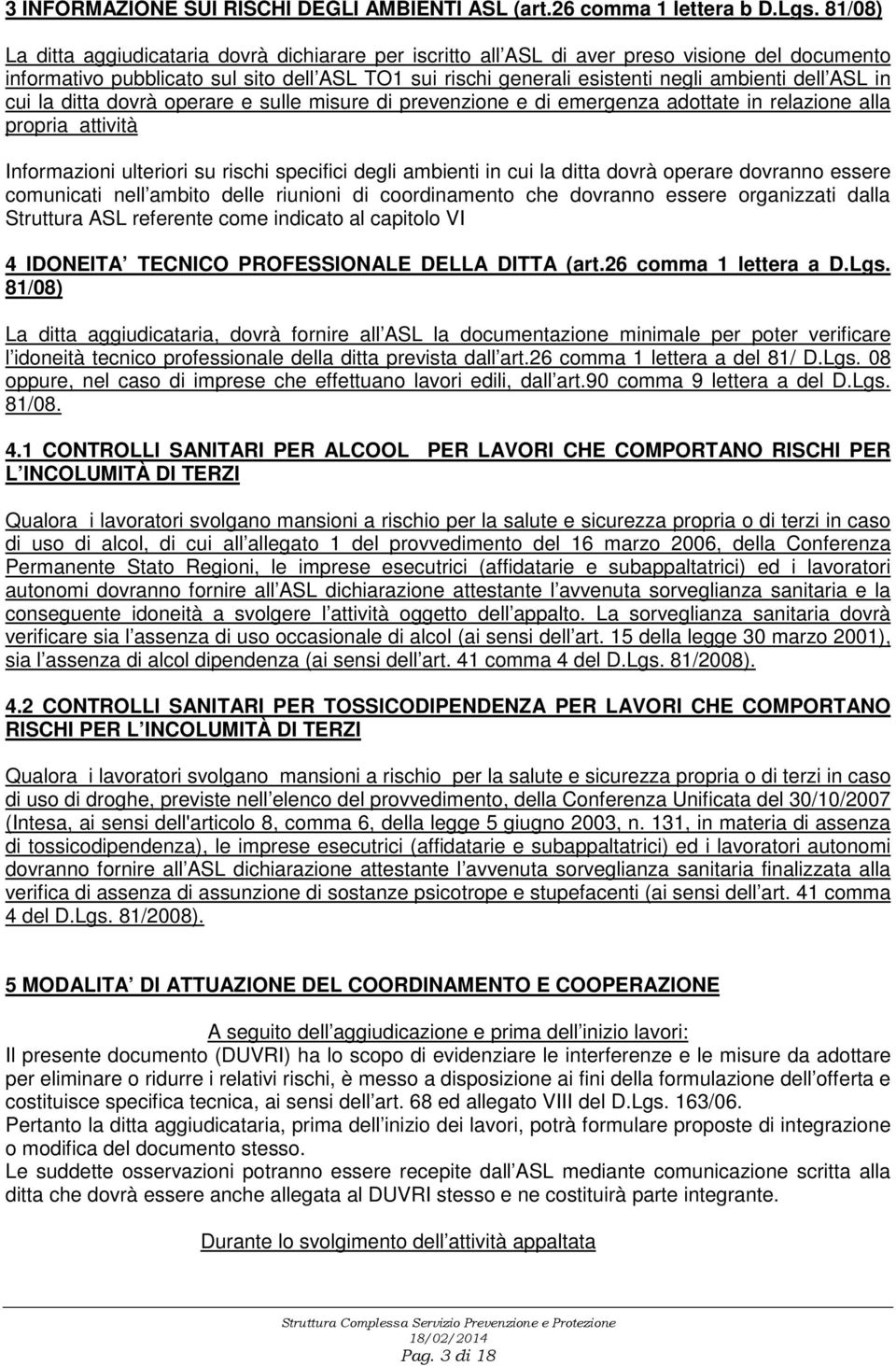 ASL in cui la ditta dovrà operare e sulle misure di prevenzione e di emergenza adottate in relazione alla propria attività Informazioni ulteriori su rischi specifici degli ambienti in cui la ditta