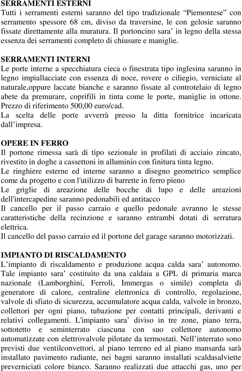 SERRAMENTI INTERNI Le porte interne a specchiatura cieca o finestrata tipo inglesina saranno in legno impiallacciate con essenza di noce, rovere o ciliegio, verniciate al naturale,oppure laccate