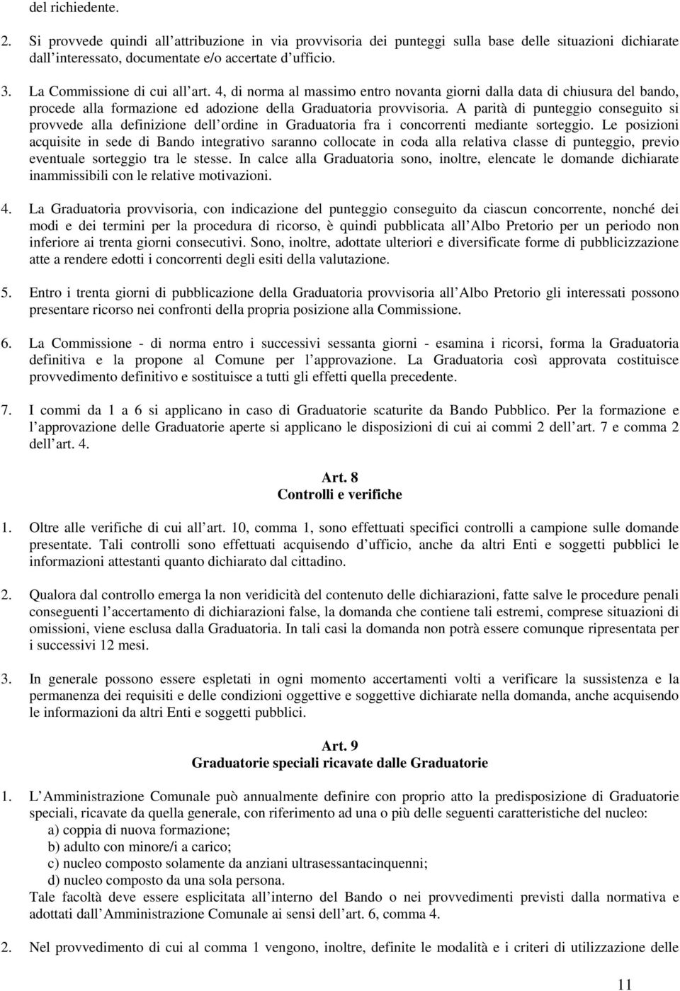 A parità di punteggio conseguito si provvede alla definizione dell ordine in Graduatoria fra i concorrenti mediante sorteggio.