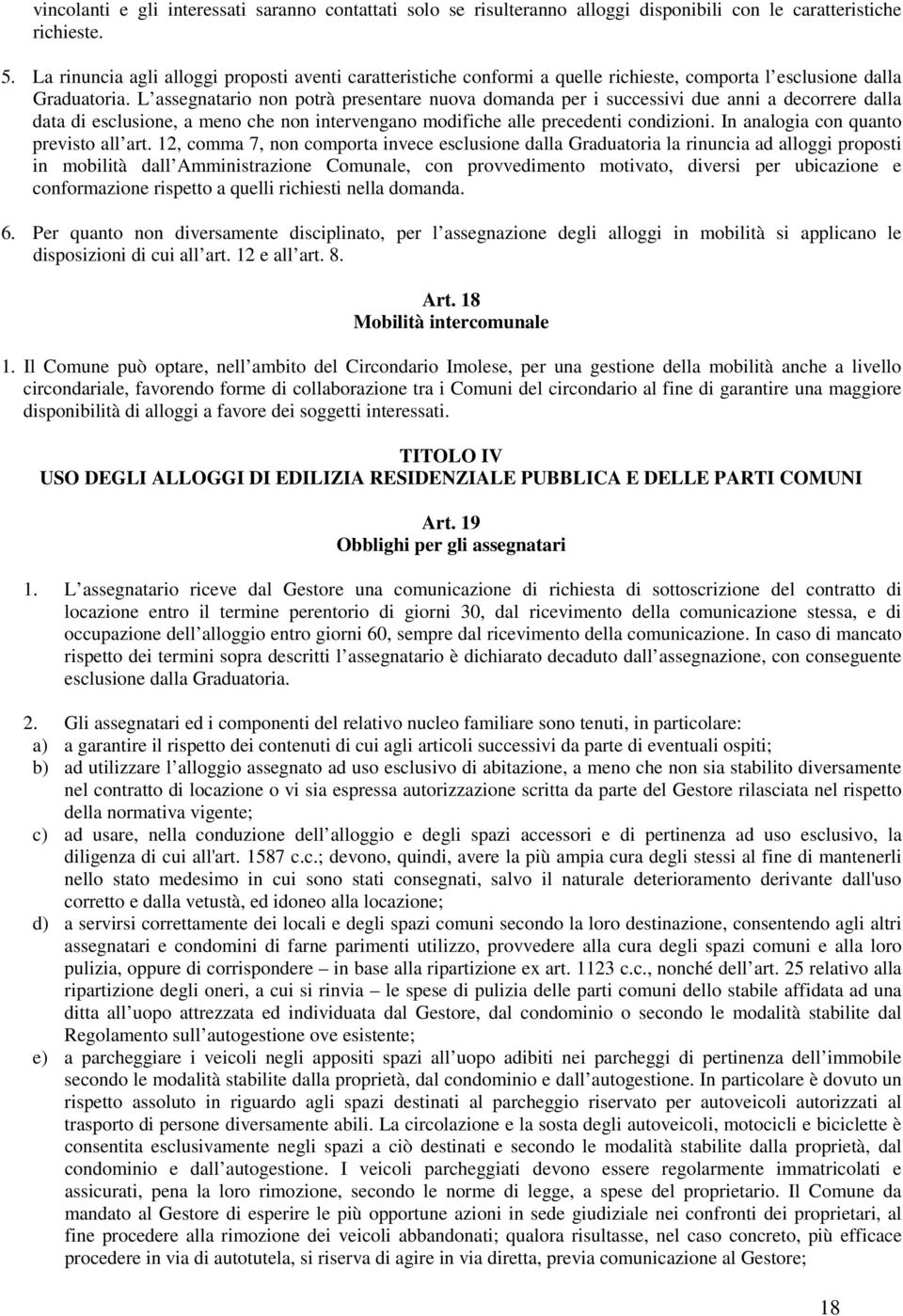 L assegnatario non potrà presentare nuova domanda per i successivi due anni a decorrere dalla data di esclusione, a meno che non intervengano modifiche alle precedenti condizioni.