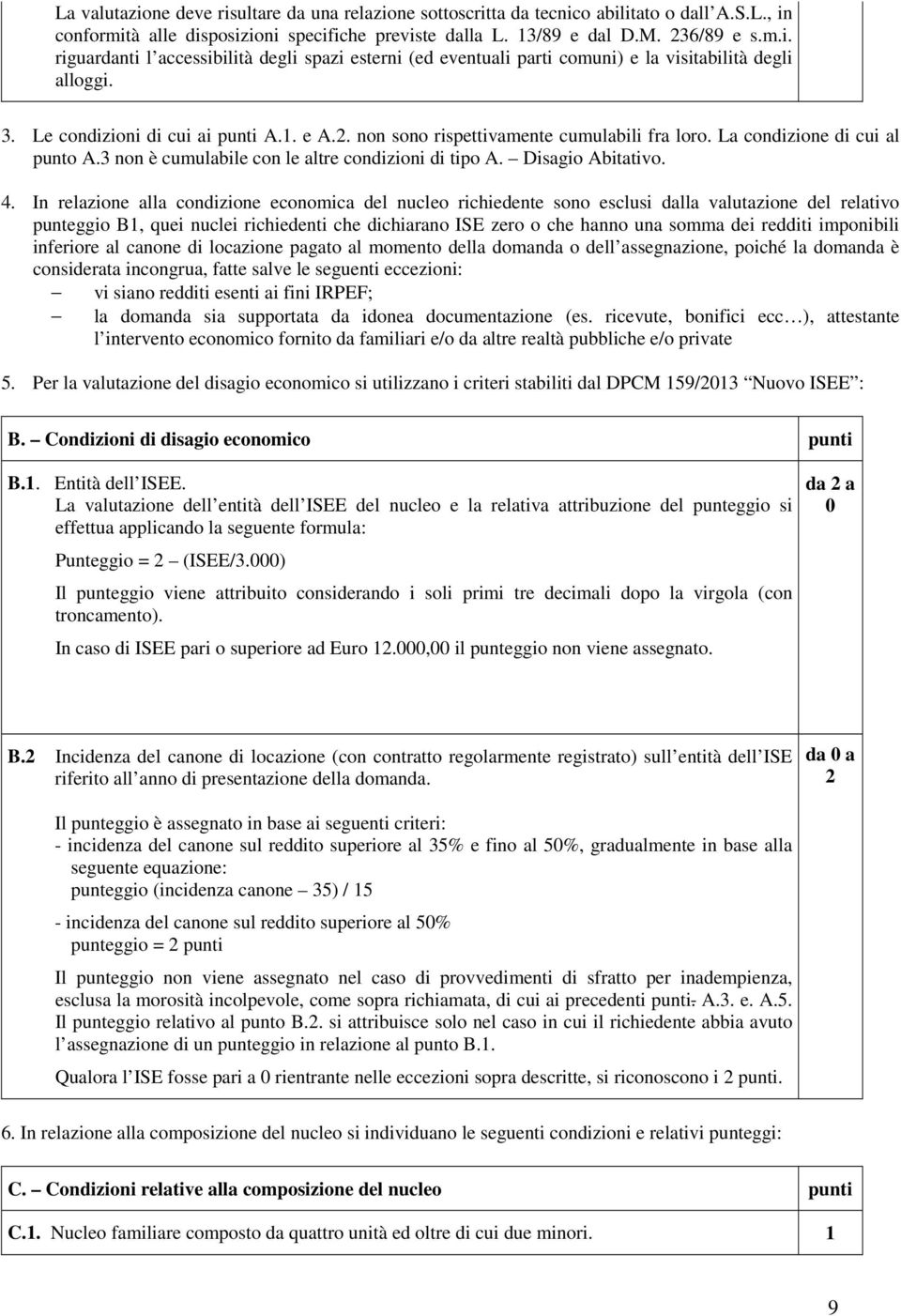 In relazione alla condizione economica del nucleo richiedente sono esclusi dalla valutazione del relativo punteggio B1, quei nuclei richiedenti che dichiarano ISE zero o che hanno una somma dei