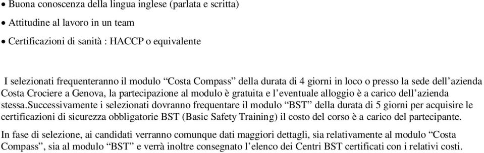 successivamente i selezionati dovranno frequentare il modulo BST della durata di 5 giorni per acquisire le certificazioni di sicurezza obbligatorie BST (Basic Safety Training) il costo del corso è