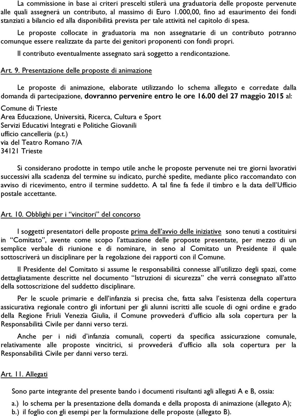 Le proposte collocate in graduatoria ma non assegnatarie di un contributo potranno comunque essere realizzate da parte dei genitori proponenti con fondi propri.