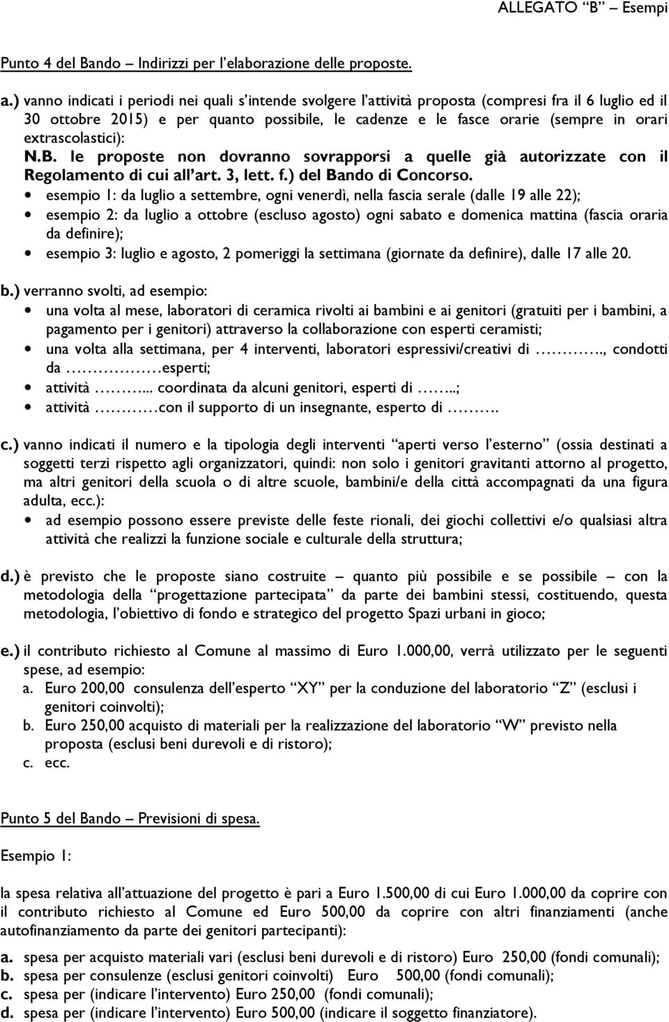 extrascolastici): N.B. le proposte non dovranno sovrapporsi a quelle già autorizzate con il Regolamento di cui all art. 3, lett. f.) del Bando di Concorso.