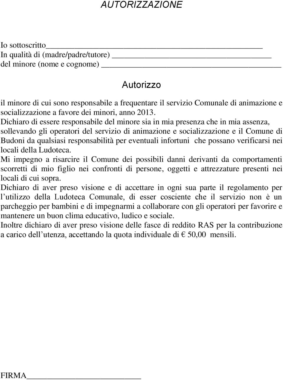 Dichiaro di essere responsabile del minore sia in mia presenza che in mia assenza, sollevando gli operatori del servizio di animazione e socializzazione e il Comune di Budoni da qualsiasi