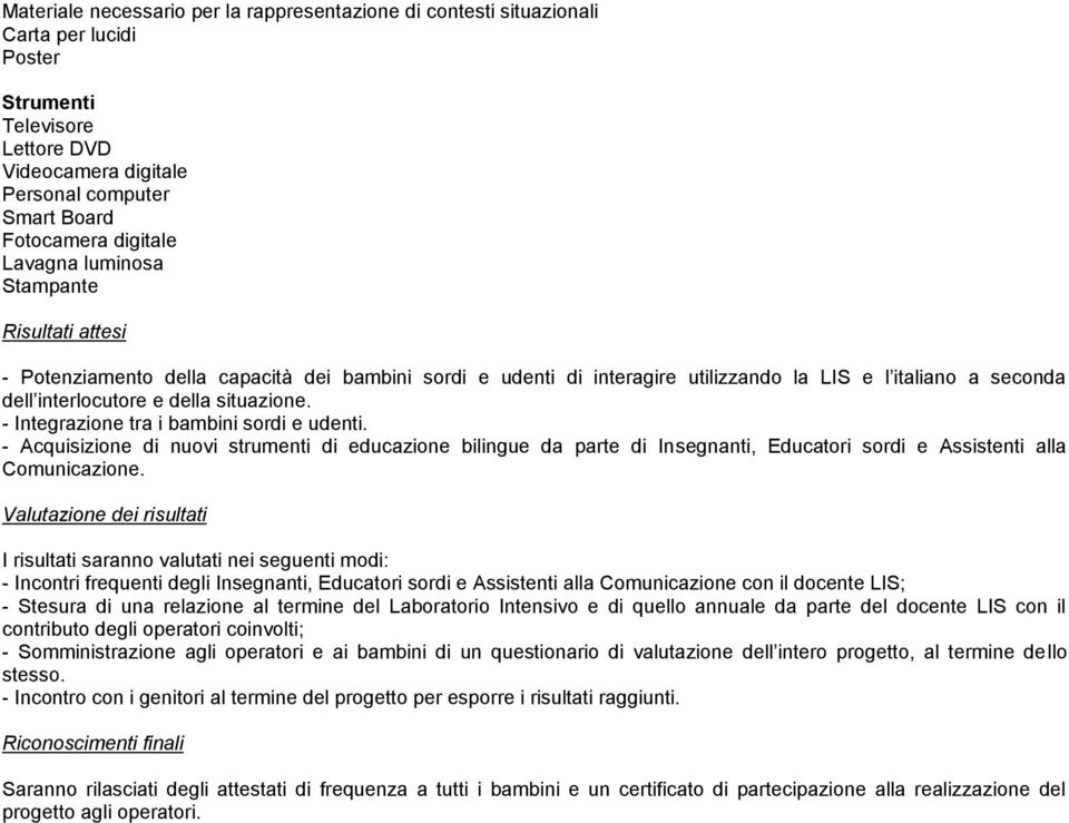 - Integrazione tra i bambini sordi e udenti. - Acquisizione di nuovi strumenti di educazione bilingue da parte di Insegnanti, Educatori sordi e Assistenti alla Comunicazione.