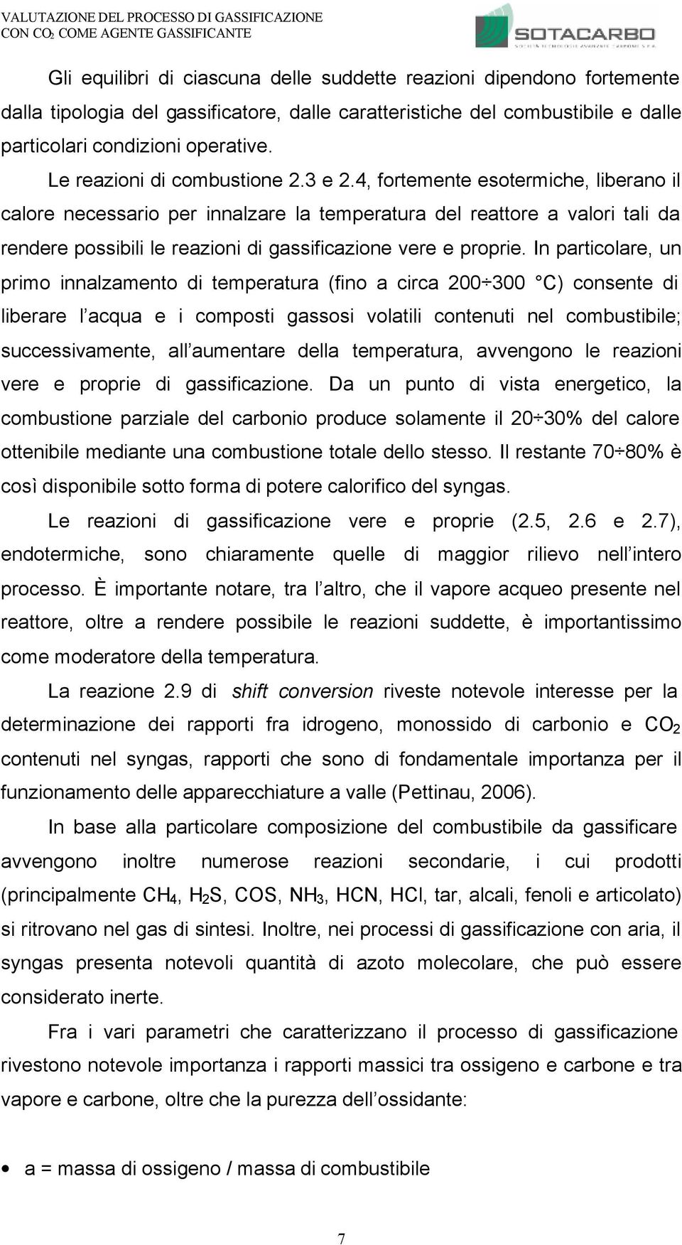 4, fortemente esotermiche, liberano il calore necessario per innalzare la temperatura del reattore a valori tali da rendere possibili le reazioni di gassificazione vere e proprie.