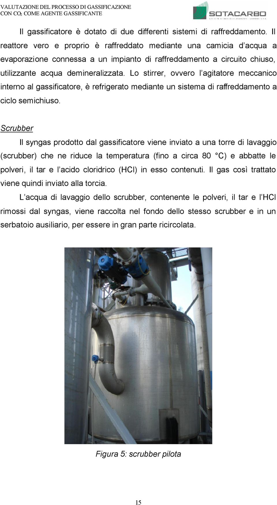 Lo stirrer, ovvero l agitatore meccanico interno al gassificatore, è refrigerato mediante un sistema di raffreddamento a ciclo semichiuso.