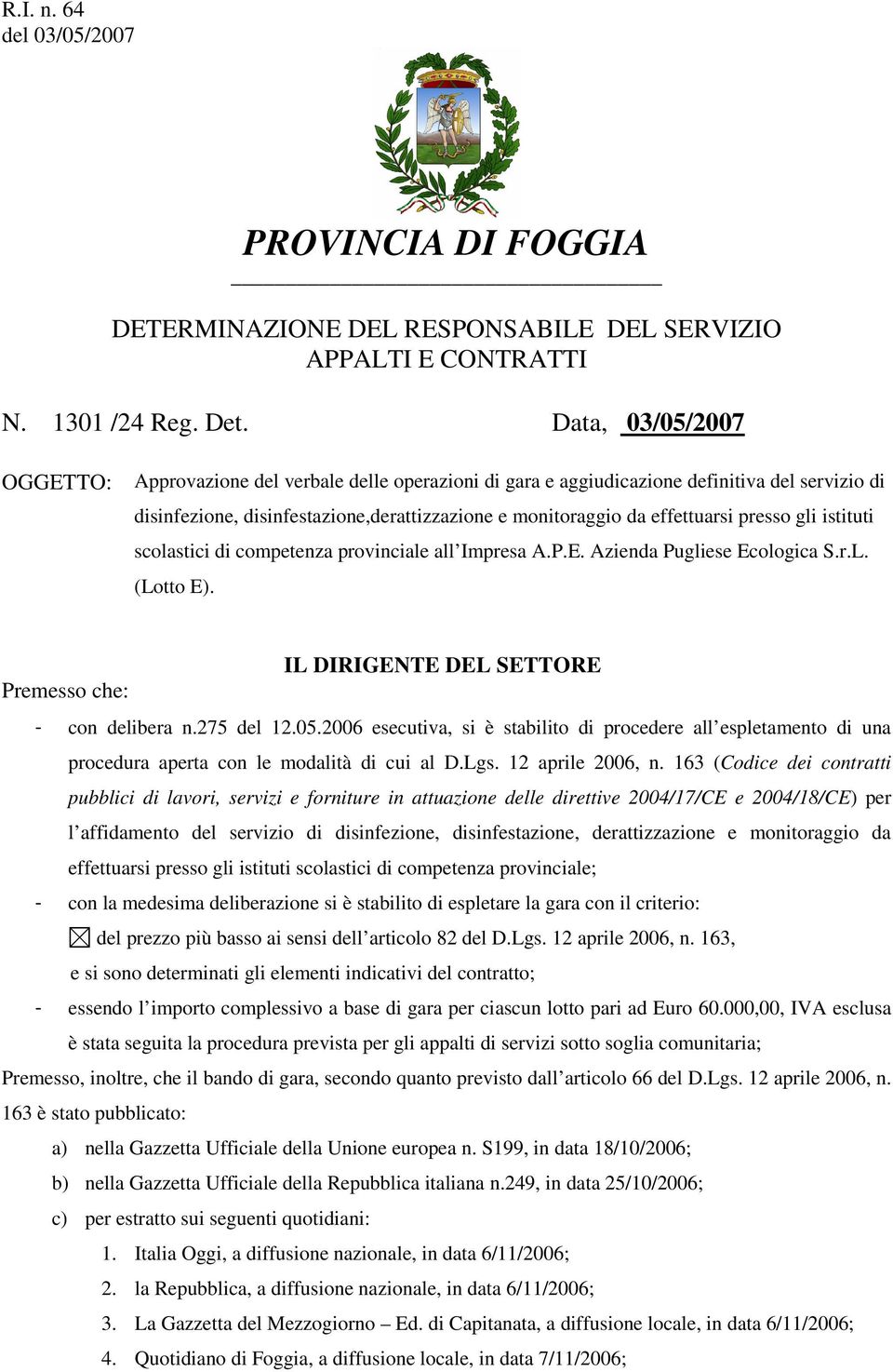 presso gli istituti scolastici di competenza provinciale all Impresa A.P.E. Azienda Pugliese Ecologica S.r.L. (Lotto E). IL DIRIGENTE DEL SETTORE Premesso che: - con delibera n.275 del 12.05.