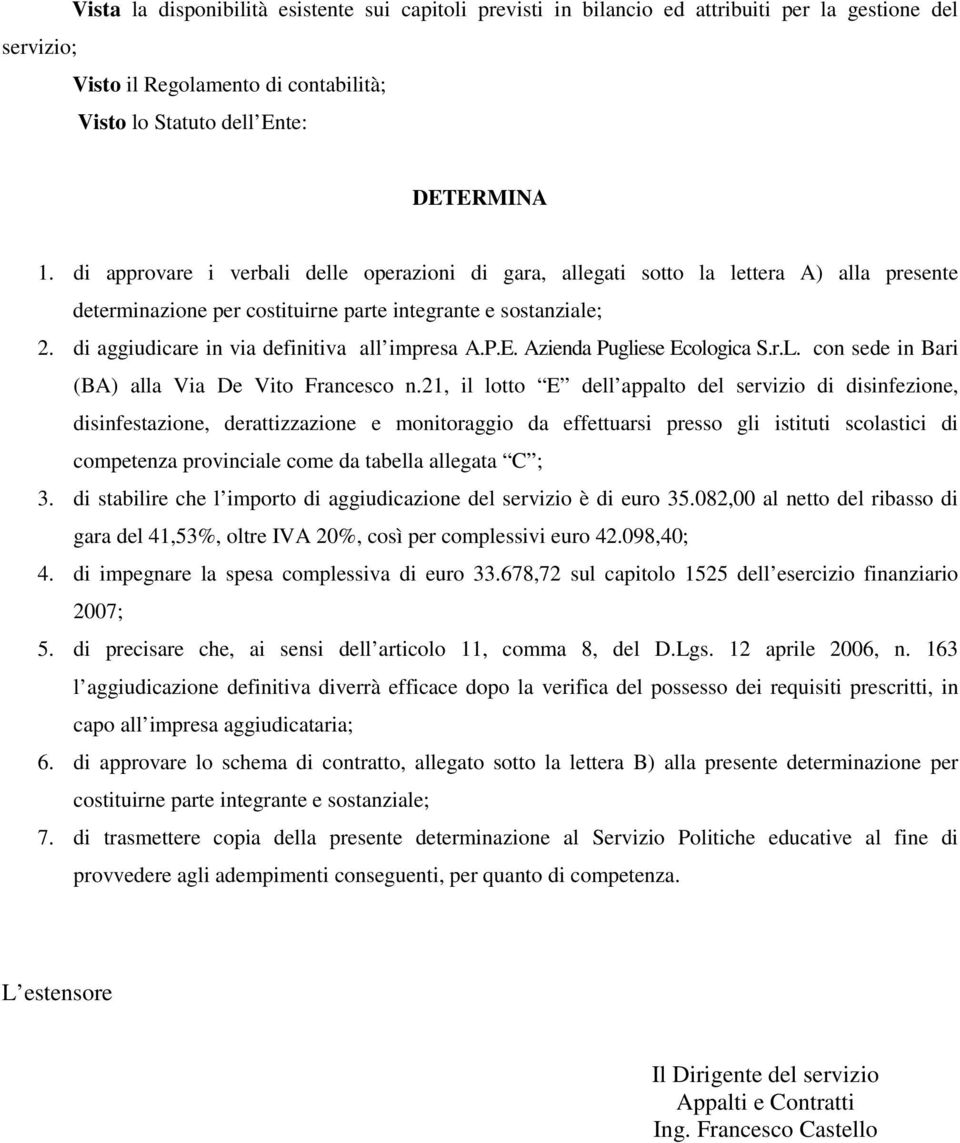 di aggiudicare in via definitiva all impresa A.P.E. Azienda Pugliese Ecologica S.r.L. con sede in Bari (BA) alla Via De Vito Francesco n.