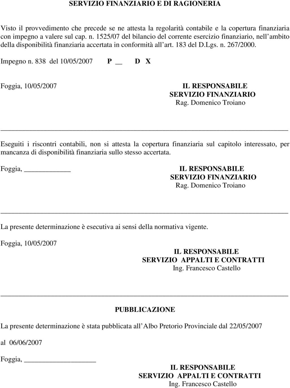 1525/07 del bilancio del corrente esercizio finanziario, nell ambito della disponibilità finanziaria accertata in conformità all art. 183 del D.Lgs. n. 267/2000. Impegno n.