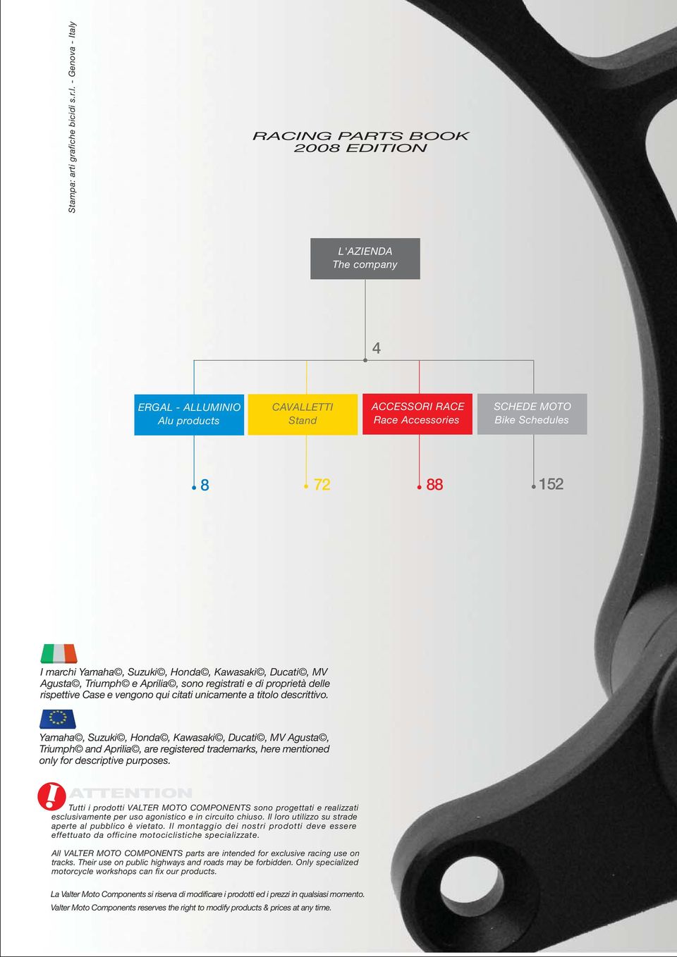 Yamaha, Suzuki, Honda, Kawasaki, Ducati, MV Agusta, Triumph e Aprilia, sono registrati e di proprietà delle rispettive Case e vengono qui citati unicamente a titolo descrittivo.