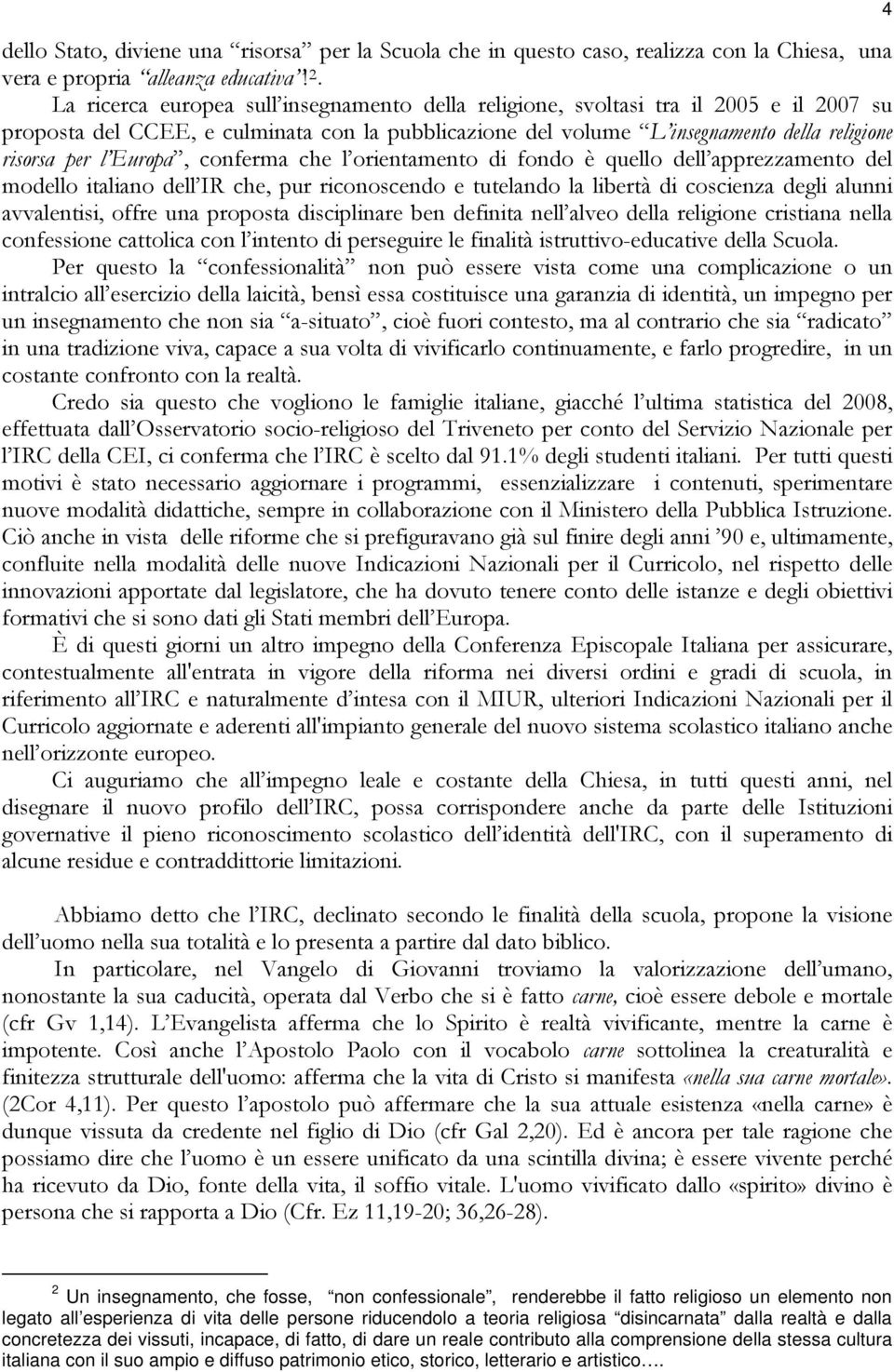 Europa, conferma che l orientamento di fondo è quello dell apprezzamento del modello italiano dell IR che, pur riconoscendo e tutelando la libertà di coscienza degli alunni avvalentisi, offre una