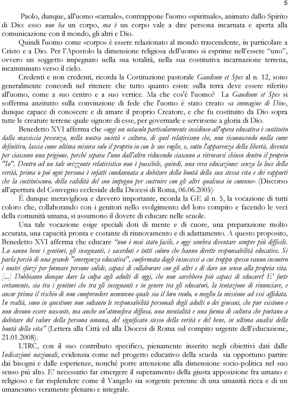 Per l Apostolo la dimensione religiosa dell uomo si esprime nell essere uno, ovvero un soggetto impegnato nella sua totalità, nella sua costitutiva incarnazione terrena, incamminato verso il cielo.