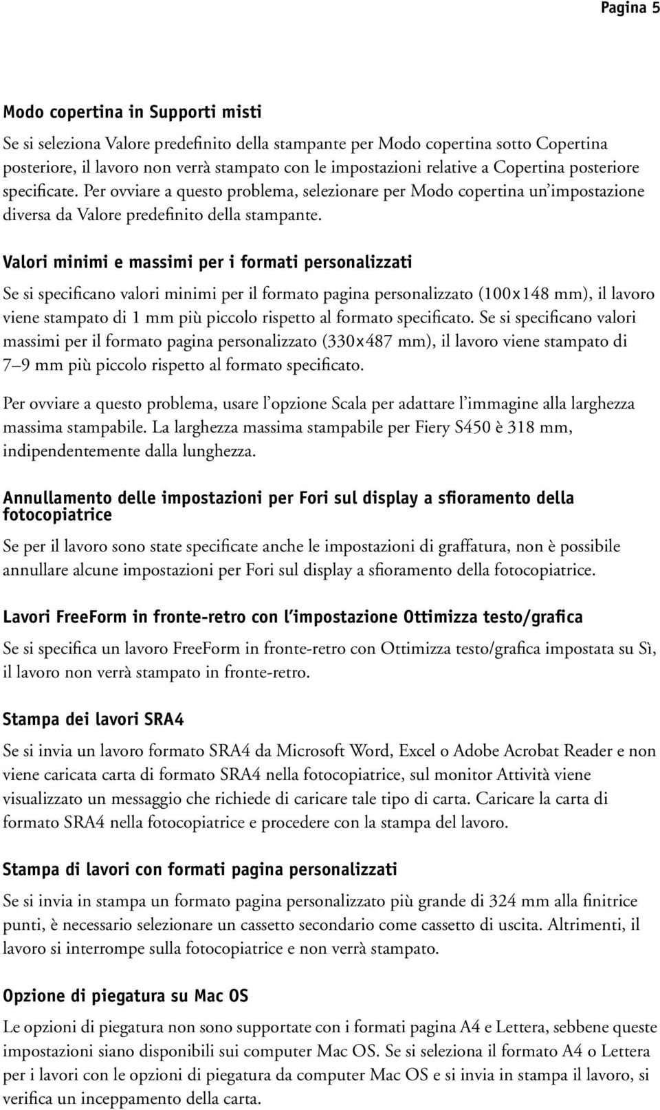 Valori minimi e massimi per i formati personalizzati Se si specificano valori minimi per il formato pagina personalizzato (100x148 mm), il lavoro viene stampato di 1 mm più piccolo rispetto al