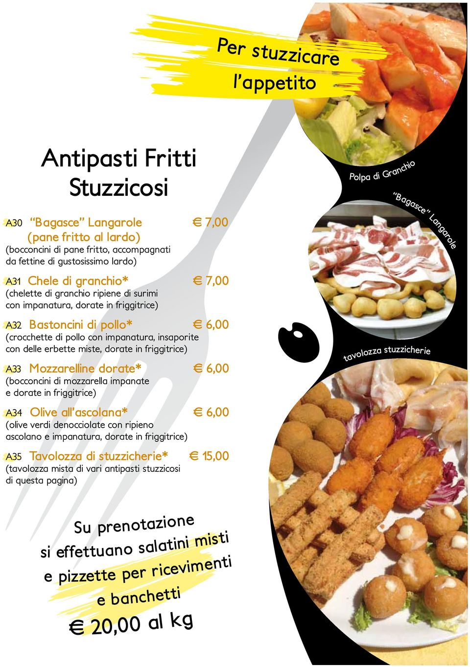 insaporite con delle erbette miste, dorate in friggitrice) A33 Mozzarelline dorate* 6,00 (bocconcini di mozzarella impanate e dorate in friggitrice) A34 Olive all ascolana* 6,00 (olive verdi