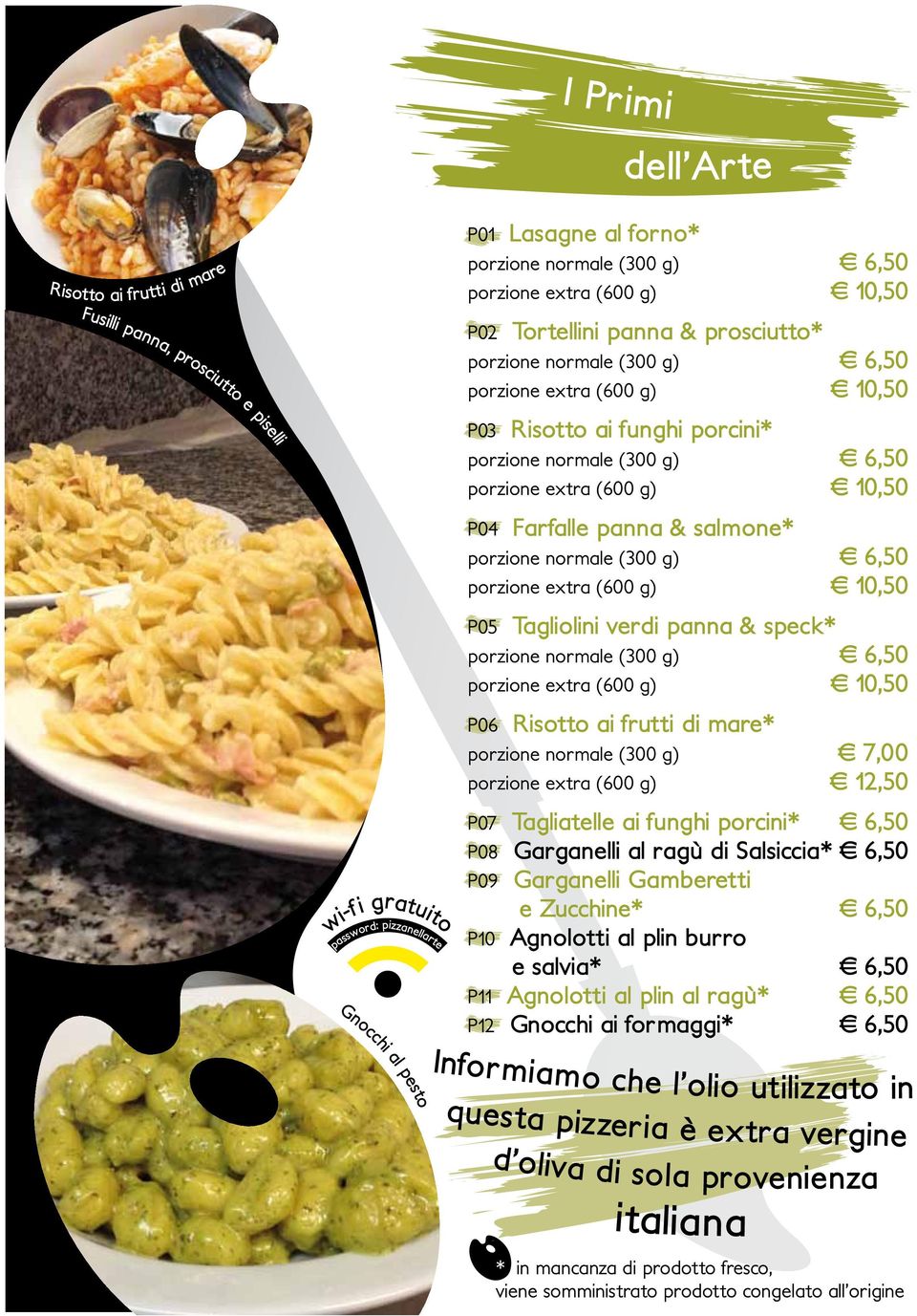 panna & salmone* porzione normale (300 g) 6,50 porzione extra (600 g) 10,50 P05 Tagliolini verdi panna & speck* porzione normale (300 g) 6,50 porzione extra (600 g) 10,50 P06 Risotto ai frutti di