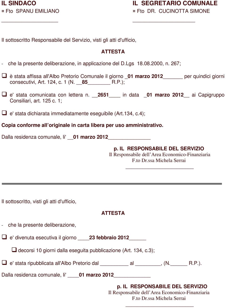 267; è stata affissa all'albo Pretorio Comunale il giorno _01 marzo 2012 per quindici giorni consecutivi, Art. 124, c. 1 (N. 85 R.P.); e' stata comunicata con lettera n.