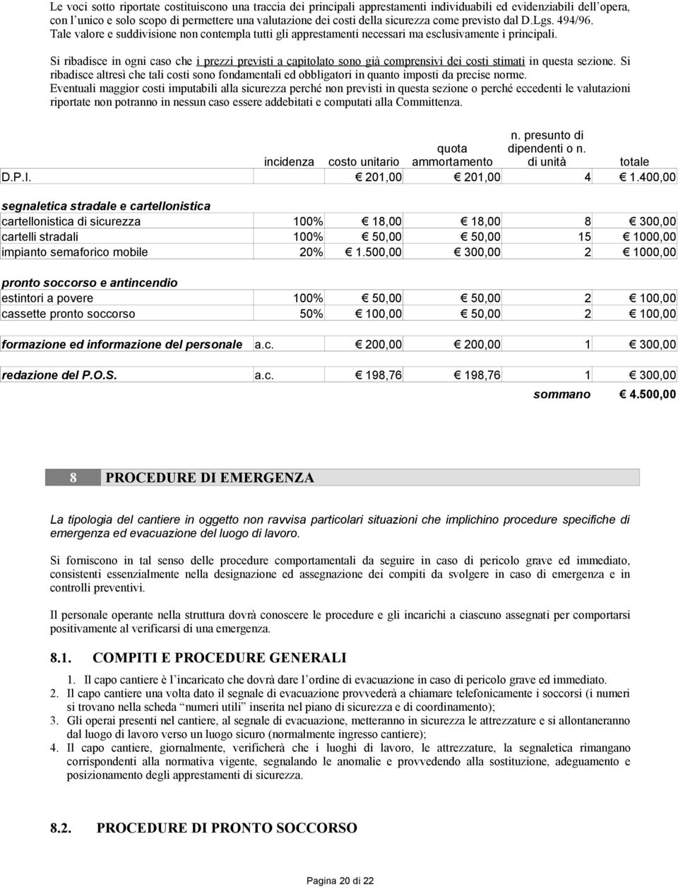 Si ribadisce in ogni caso che i prezzi previsti a capitolato sono già comprensivi dei costi stimati in questa sezione.