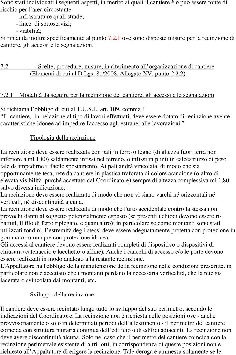 1 ove sono disposte misure per la recinzione di cantiere, gli accessi e le segnalazioni. 7.2 Scelte, procedure, misure, in riferimento all organizzazione di cantiere (Elementi di cui al D.Lgs.