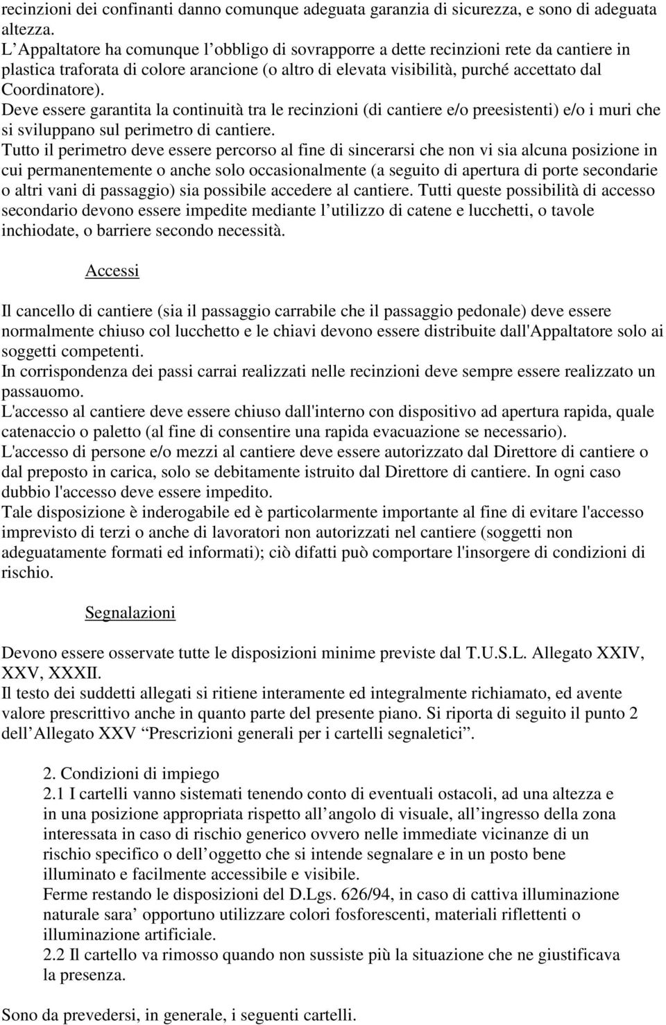 Deve essere garantita la continuità tra le recinzioni (di cantiere e/o preesistenti) e/o i muri che si sviluppano sul perimetro di cantiere.