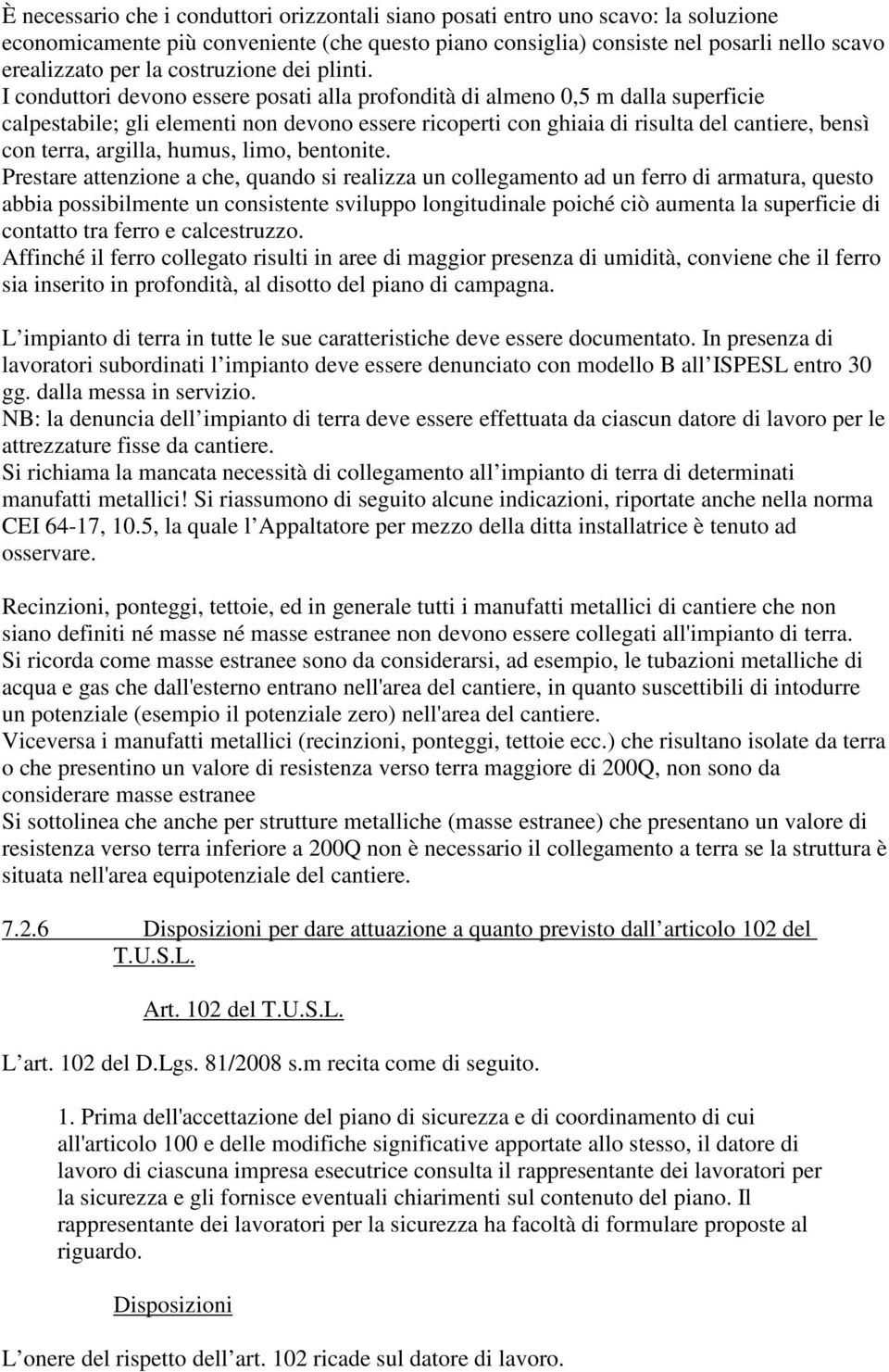 I conduttori devono essere posati alla profondità di almeno 0,5 m dalla superficie calpestabile; gli elementi non devono essere ricoperti con ghiaia di risulta del cantiere, bensì con terra, argilla,