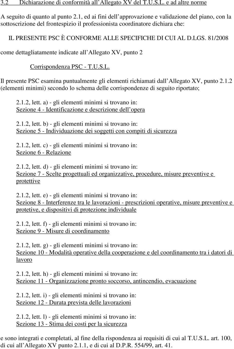 81/2008 come dettagliatamente indicate all Allegato XV, punto 2 Corrispondenza PSC - T.U.S.L. Il presente PSC esamina puntualmente gli elementi richiamati dall Allegato XV, punto 2.1.2 (elementi minimi) secondo lo schema delle corrispondenze di seguito riportato; 2.