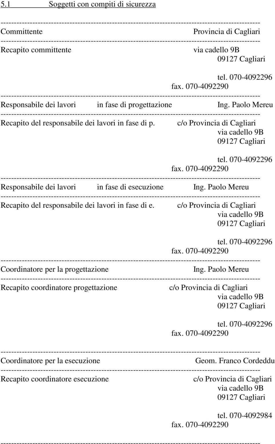 070-4092296 fax. 070-4092290 Responsabile dei lavori in fase di esecuzione Ing. Paolo Mereu Recapito del responsabile dei lavori in fase di e.