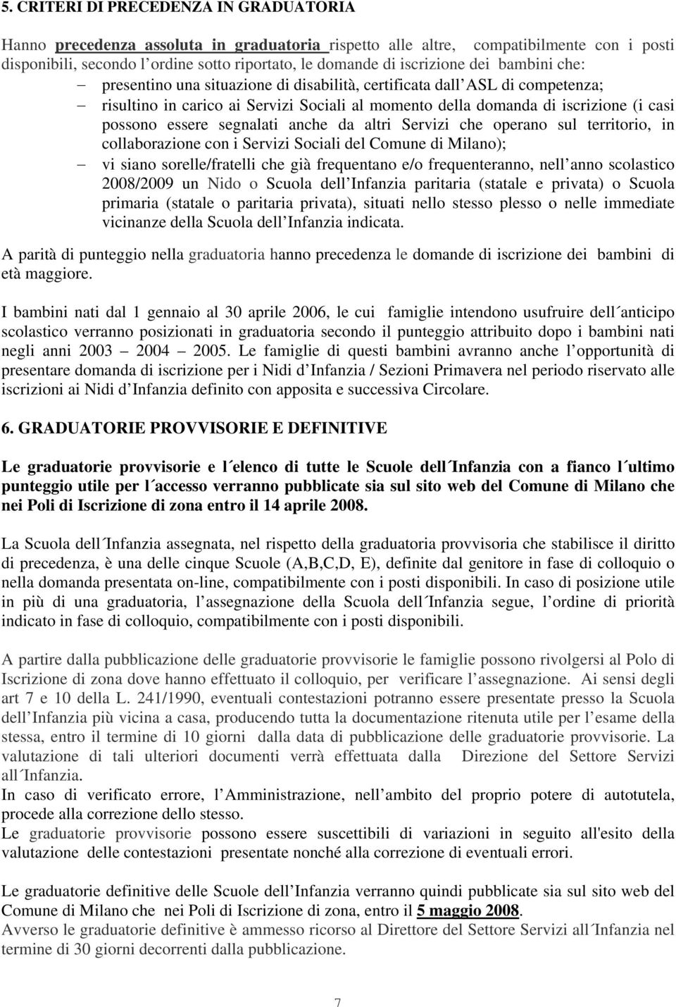 essere segnalati anche da altri Servizi che operano sul territorio, in collaborazione con i Servizi Sociali del Comune di Milano); vi siano sorelle/fratelli che già frequentano e/o frequenteranno,