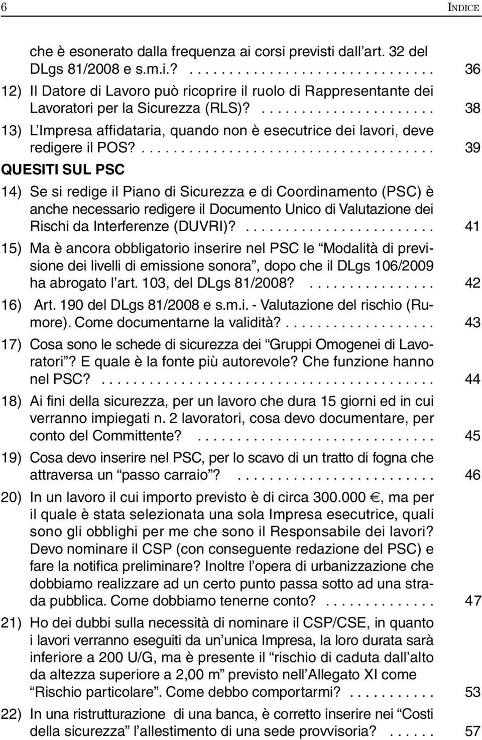 ..................................... 39 QUESITI SUL PSC 14) Se si redige il Piano di Sicurezza e di Coordinamento (PSC) è anche necessario redigere il Documento Unico di Valutazione dei Rischi da Interferenze (DUVRI)?