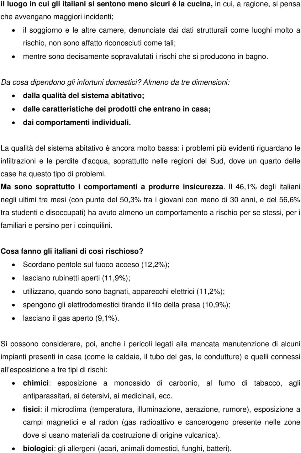 Almeno da tre dimensioni: dalla qualità del sistema abitativo; dalle caratteristiche dei prodotti che entrano in casa; dai comportamenti individuali.