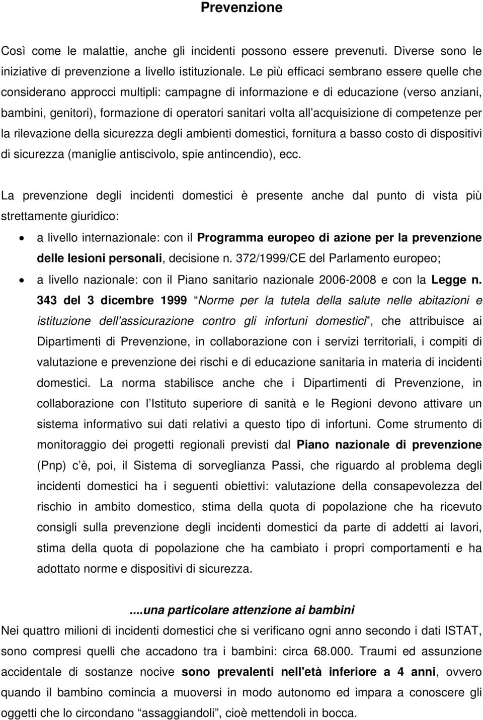 acquisizione di competenze per la rilevazione della sicurezza degli ambienti domestici, fornitura a basso costo di dispositivi di sicurezza (maniglie antiscivolo, spie antincendio), ecc.