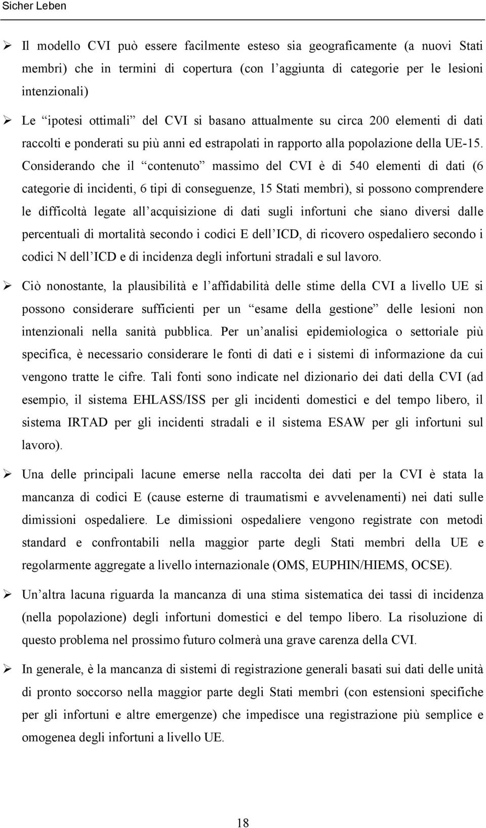 Considerando che il contenuto massimo del CVI è di 540 elementi di dati (6 categorie di incidenti, 6 tipi di conseguenze, 15 Stati membri), si possono comprendere le difficoltà legate all