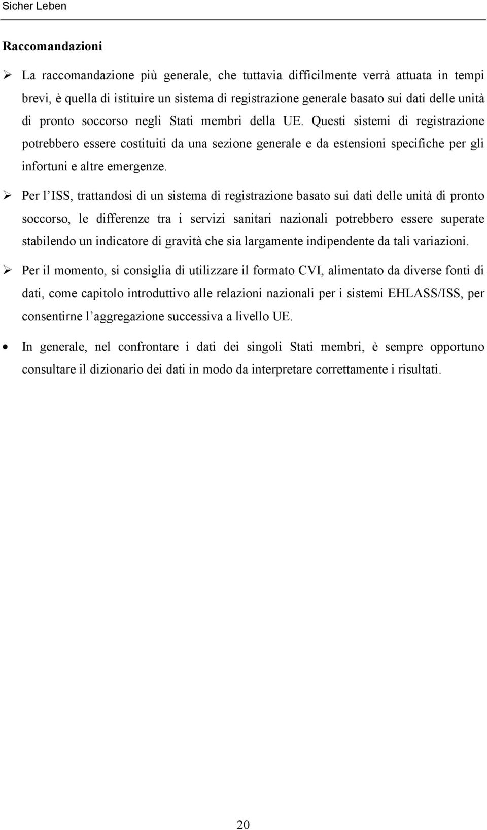 Questi sistemi di registrazione potrebbero essere costituiti da una sezione generale e da estensioni specifiche per gli infortuni e altre emergenze.