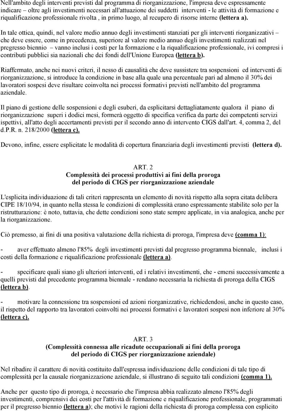 In tale ottica, quindi, nel valore medio annuo degli investimenti stanziati per gli interventi riorganizzativi che deve essere, come in precedenza, superiore al valore medio annuo degli investimenti