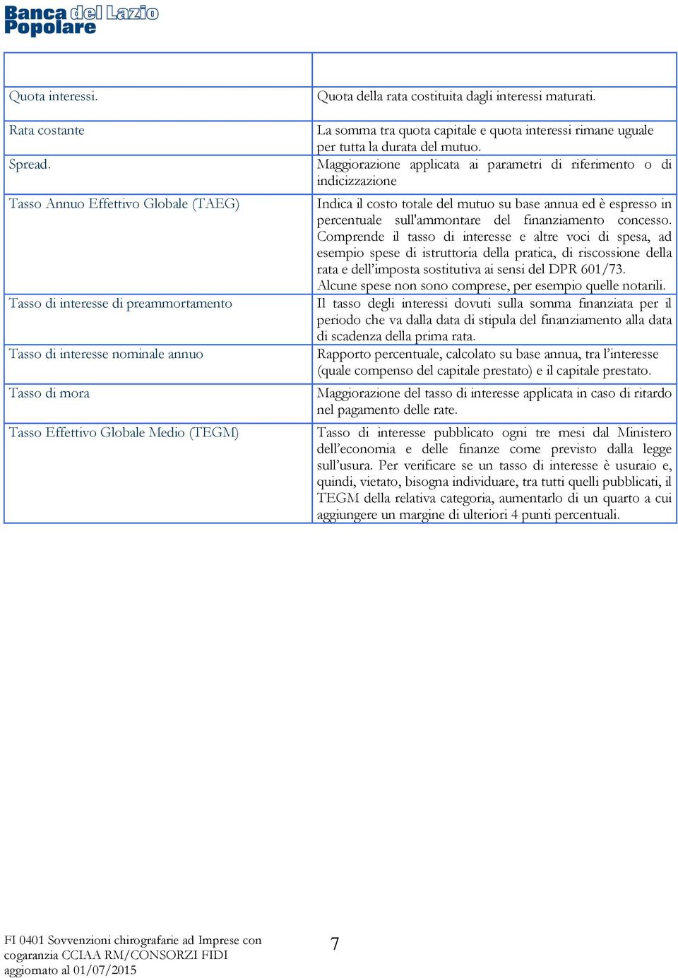 interessi maturati. La somma tra quota capitale e quota interessi rimane uguale per tutta la durata del mutuo.