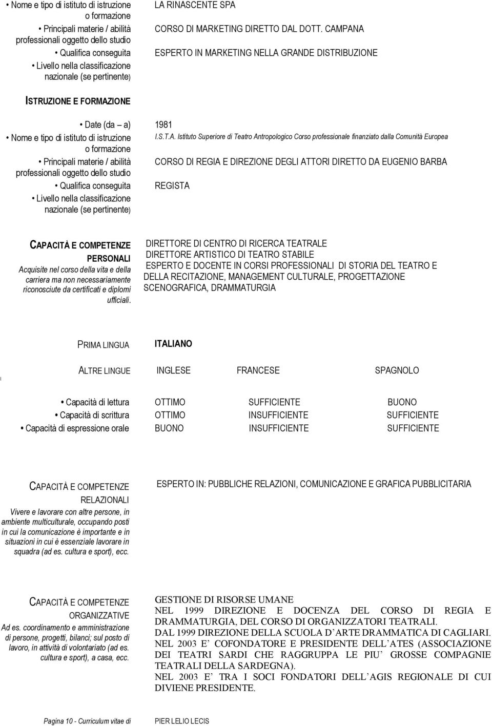 Istituto Superiore di Teatro Antropologico Corso professionale finanziato dalla Comunità Europea o formazione Principali materie / abilità CORSO DI REGIA E DIREZIONE DEGLI ATTORI DIRETTO DA EUGENIO