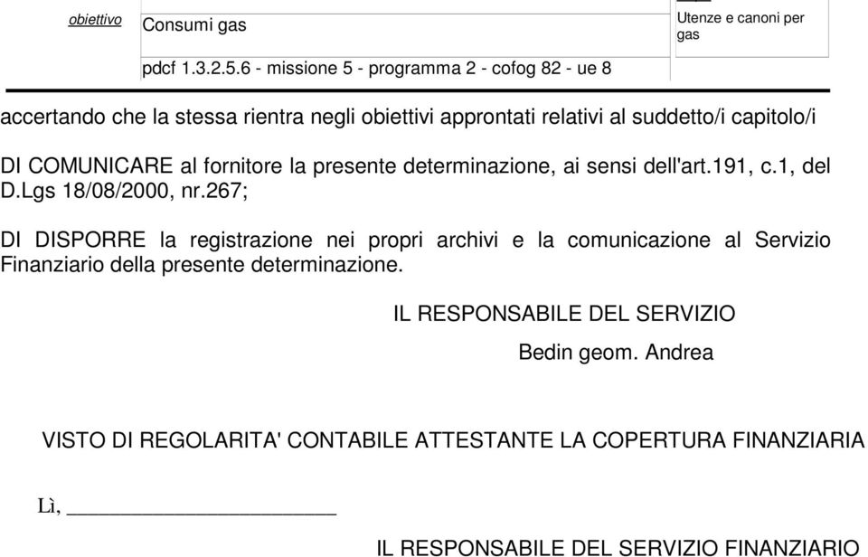 capitolo/i DI COMUNICARE al fornitore la presente determinazione, ai sensi dell'art.191, c.1, del D.Lgs 18/08/2000, nr.