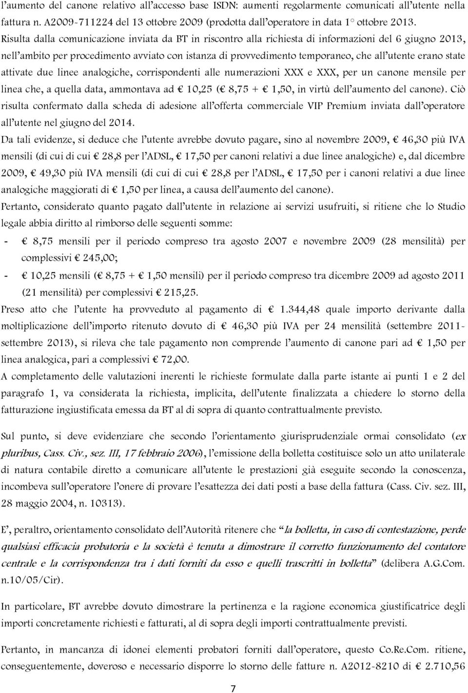 erano state attivate due linee analogiche, corrispondenti alle numerazioni XXX e XXX, per un canone mensile per linea che, a quella data, ammontava ad 10,25 ( 8,75 + 1,50, in virtù dell aumento del