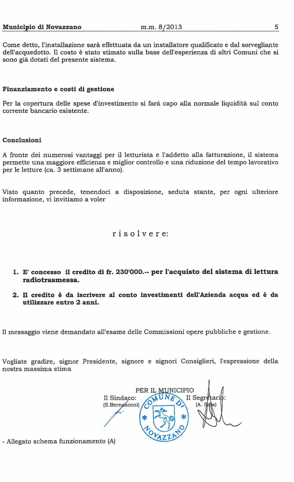 Finanziament e csti di gestine Per la cpertura delle spese d investiment si farà cap alla nrmale liquidità sul cnt crrente bancari esistente.