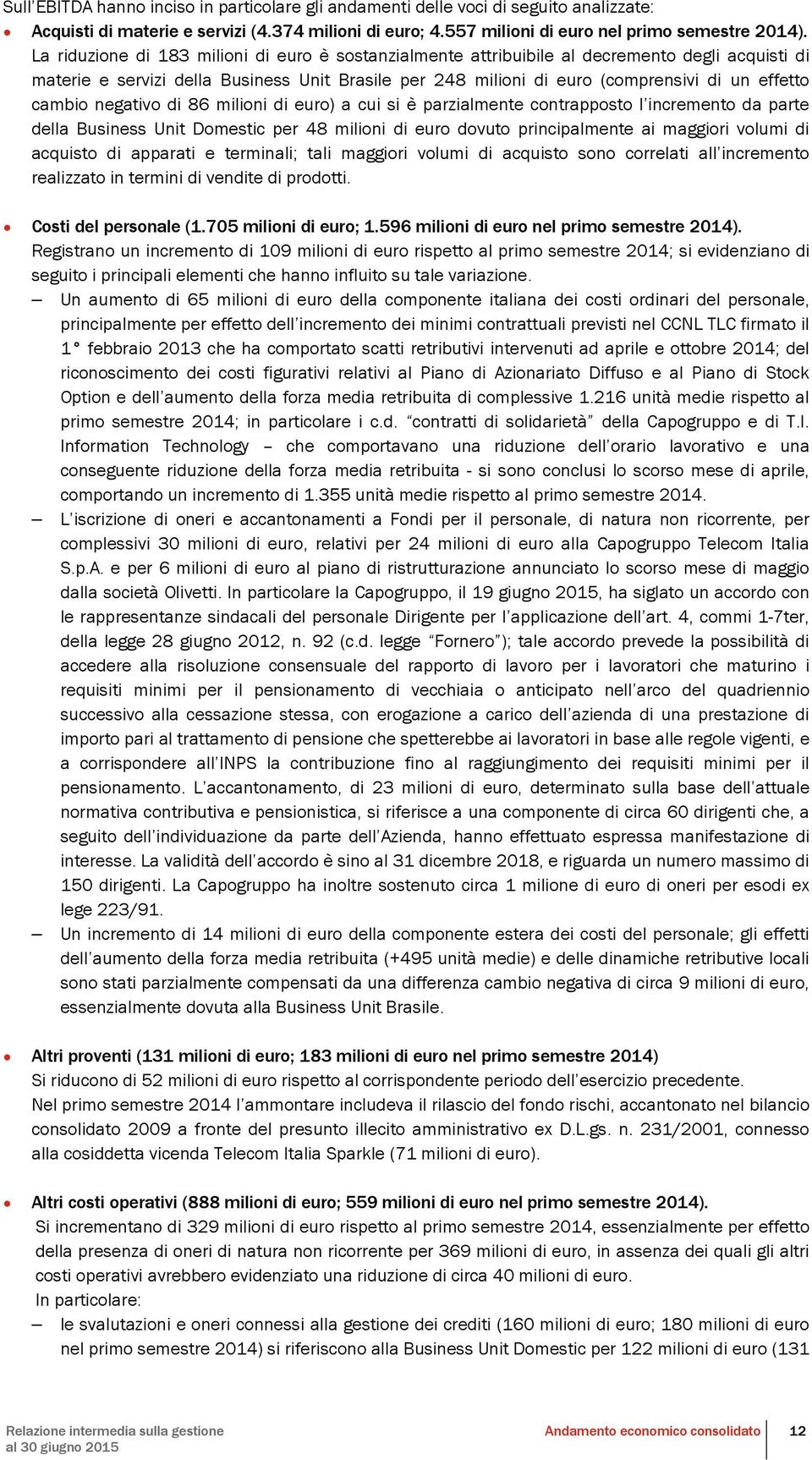 cambio negativo di 86 milioni di euro) a cui si è parzialmente contrapposto l incremento da parte della Business Unit Domestic per 48 milioni di euro dovuto principalmente ai maggiori volumi di