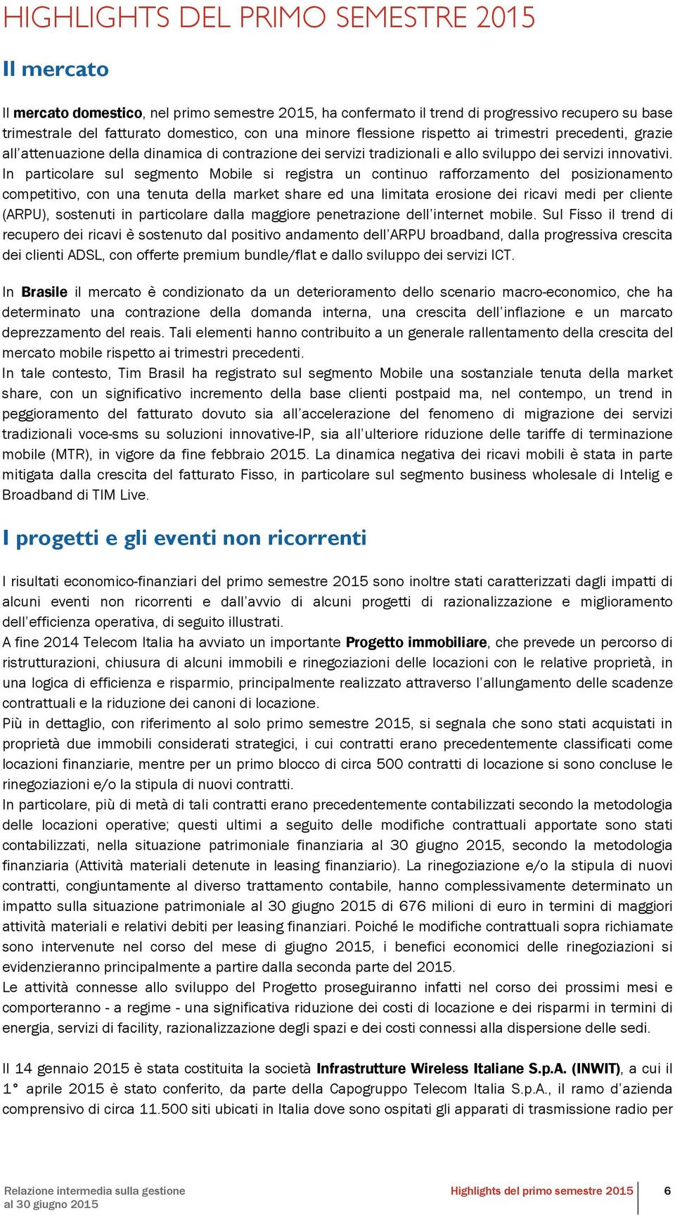 In particolare sul segmento Mobile si registra un continuo rafforzamento del posizionamento competitivo, con una tenuta della market share ed una limitata erosione dei ricavi medi per cliente (ARPU),