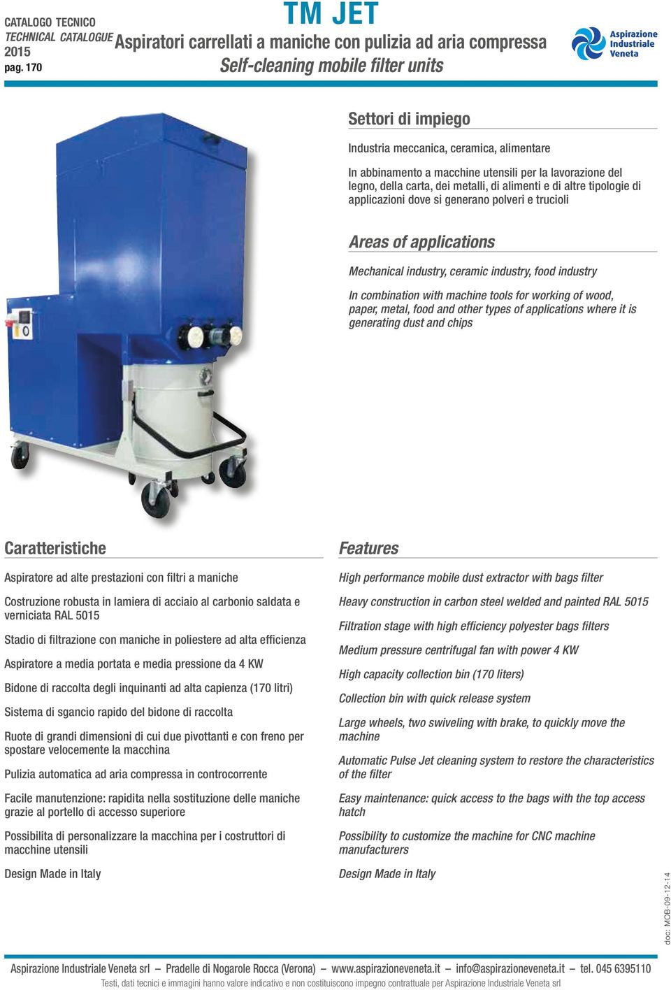 del legno, della carta, dei metalli, di alimenti e di altre tipologie di applicazioni dove si generano polveri e trucioli Areas of applications Mechanical industry, ceramic industry, food industry In