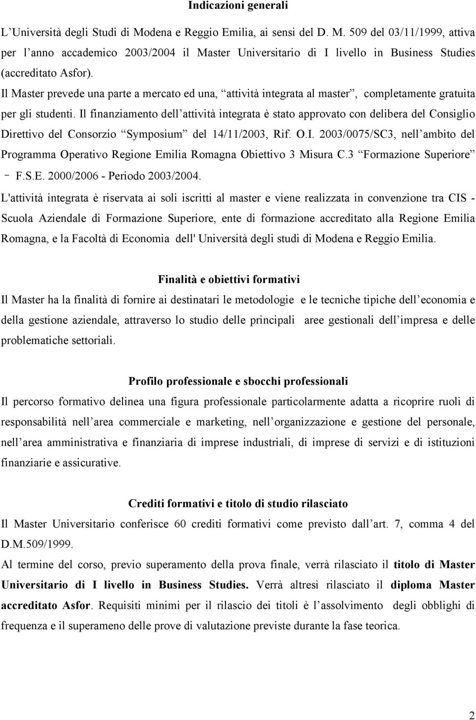 Il finanziamento dell attività integrata è stato approvato con delibera del Consiglio Direttivo del Consorzio Symposium del 14/11/2003, Rif. O.I. 2003/0075/SC3, nell ambito del Programma Operativo Regione Emilia Romagna Obiettivo 3 Misura C.