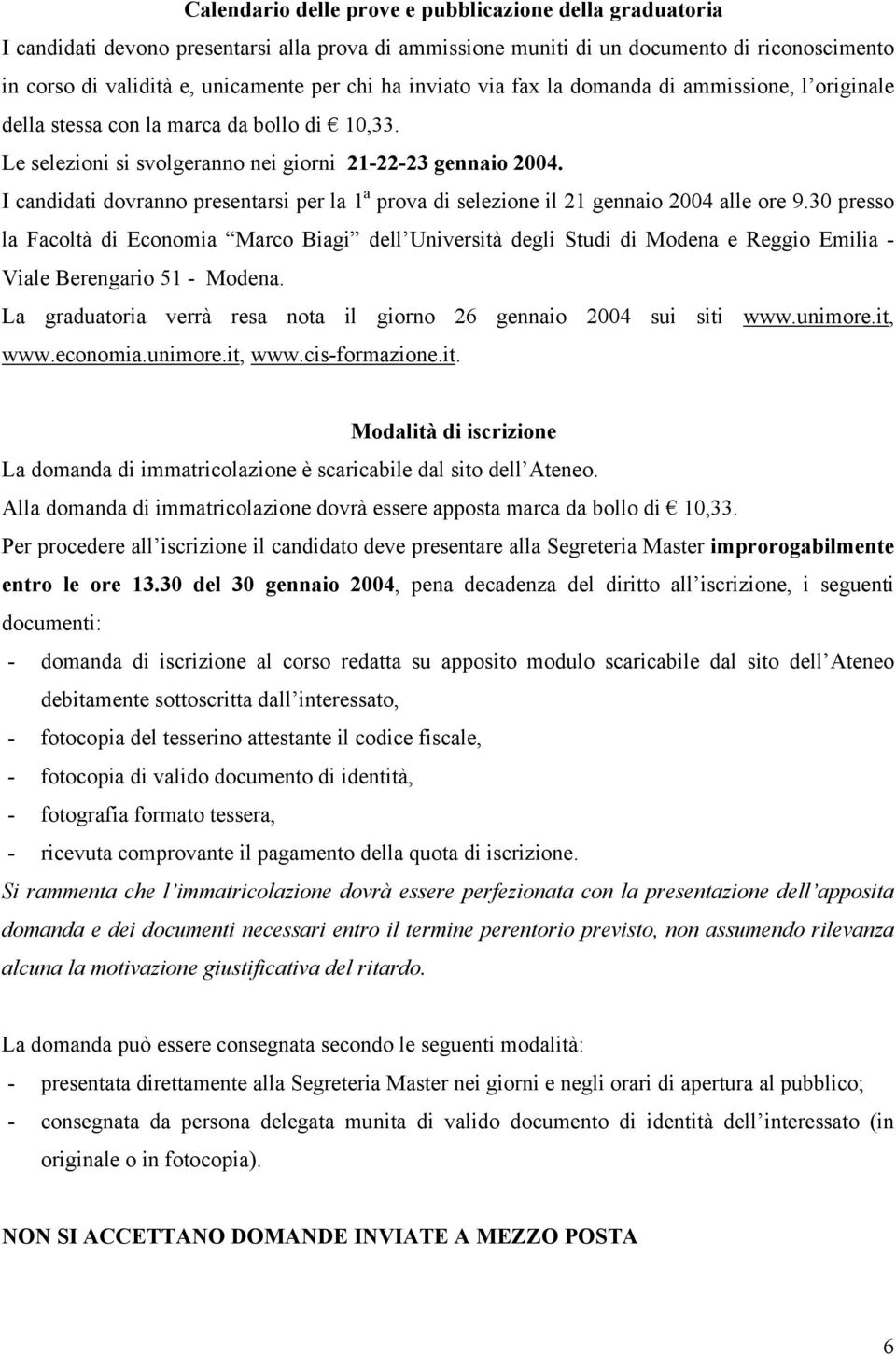 I candidati dovranno presentarsi per la 1 a prova di selezione il 21 gennaio 2004 alle ore 9.